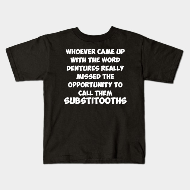 Dentures Substitooths Funny Dentist Joke Dentist Gifts Kids T-Shirt by sarcasmandadulting